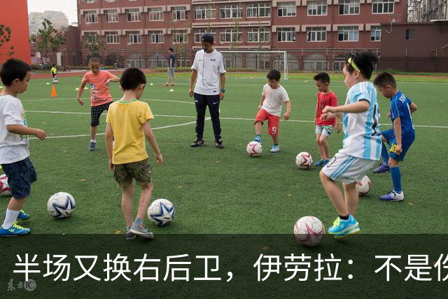 半场又换右后卫，伊劳拉：不是伤病，是战术