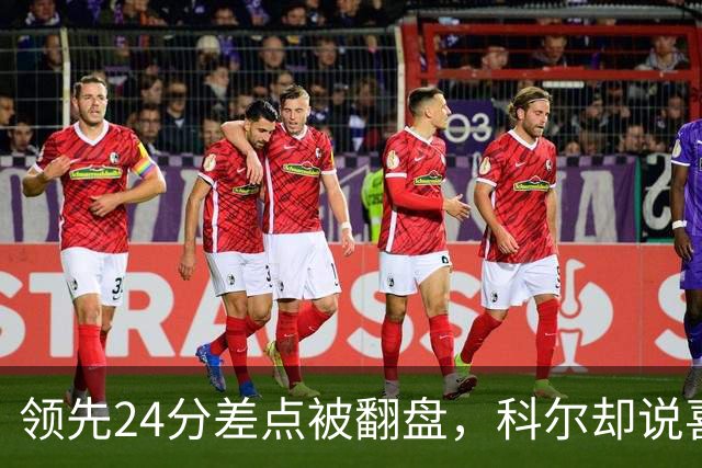 领先24分差点被翻盘，科尔却说喜欢这样
